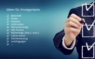 Confidential and Proprietary
Partner Academy
Ideen für Anzeigentests
❏ Botschaft
❏ Preise
❏ Versand
❏ Lieferzeiten
❏ Wortreihenfolge
❏ URL Format
❏ Reihenfolge Zeile 2. und 3.
❏ Call-to-Action
❏ Zeichensetzung
❏ Landingpages
❏ ...
 