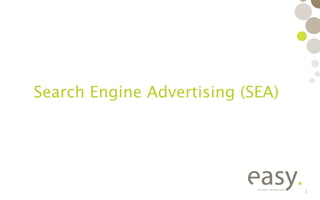 Search Engine Advertising (SEA)




                                  1
 