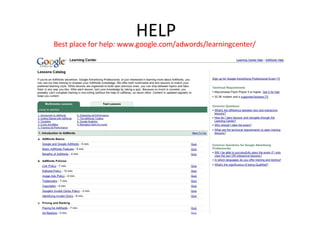 HELP Best place for help: www.google.com/adwords/learningcenter/ 