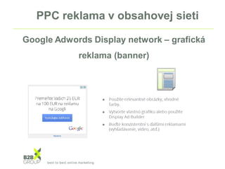 PPC reklama v obsahovej sieti
Google Adwords Display network – grafická
reklama (banner)
 