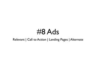 #8 Ads
Relevant | Call to Action | Landing Pages | Alternate
 