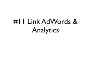 #11 Link AdWords &
      Analytics
 