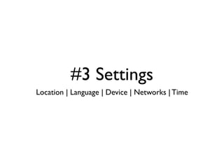 #3 Settings
Location | Language | Device | Networks | Time
 