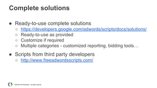 Complete solutions
● Ready-to-use complete solutions
○
○
○
○

https://developers.google.com/adwords/scripts/docs/solutions...