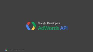 AdWords API Workshops – All rights reserved

 