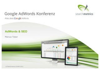 AdWords & SEO
Marcus Tober




® Searchmetrics GmbH 2012
 
