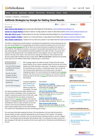Findmore articles, type your search... Login Login via Register
HomePage Advertising PPCAdvertising
May06, 2013 0 0 TweetTweet 0
RELATEDARTICLES
A Pay Per Click Company
CanEffectively Promote
Your Business
HowPay Per Click
Company UK Have
GainedinPopularity
Pay per Click Company
andadsense
Pay Per Click Companies
Ads byGoogle
Promote your website
Reach more customers with AdWords Start
advertising with Google today
www.Google.com/AdWords
2013's Free Dating Sites
Our Official Results Are In! Find 5 Dating
Sites w/ Free Sign Up www.consumer-
rankings.com/Dating
Walden University Online
Doctoral, Master's and Bachelor's. An
Accredited Online University. Waldenu.edu
Meet Jacksonville Singles
Meet Jacksonville's Most Eligible No Profile
Needed. JacksonvilleProfessionalSingles.com
The world is changing every minute bringing in new methods of campaigning for every business personnel.
One must remain flexible to the changing ways all the times to become successful at the end of the day. A
good pay per Click Company will help its clients use the best techniques to establish their existence in
fruitful manner. This method of promotion is very good. It serves better that posting the link of the site in a
high ranking website. This has problems like facing competition from similar rival sites. This pay per click
procedure is like placing the site in the classified columns of the magazine. One can make his ad look
special to the eyes of the visitors. They must strive to maintain the relevance of the products and the
services properly while submitting the site in proper places. PPC services India is gaining more popularity
these days due to the effective results Indian companies gave in recent times.
PPC campaign makes one realize his merits or faults of the site content
almost instantly. He can remove unwanted content from the site and include
relevant and useful information in good way. The rejection or acceptance of
the new thinking can be known in an elaborate manner. One can take the
next necessary steps depending on the results shown in this type of
campaigning regime. One must understand the Google Ad words strategies
properly. They must not rush into any decision to ruin his future. Slow and
steady approach to this kind of strategy will make the person increase his
bank balance.
Few good suggestions
given by the pay per
click Company are
setting up proper and
real budgets. The small
and medium companies have budget restrictions and
can spend little on advertising. They can expand their
budget on seeing the positive returns of their ads. Large
and multi-national firms have plenty of reserves ad
spend a fortune in marketing strategies. One must set
budget for campaigning depending on his potential. The
advertisement must be unique and stand out from the
ordinary. It must have the potential for making the
search engine crawlers bring it to the frontal positions.
The content of the advertisement must have new thinking and concept.
One must spend time while preparing the theme of the advertisement. He must study the products or
services closely and write a wonderful advertisement to win the hearts of the customer. The heading,
summary, description and conclusion of the ad must talk about the featured product or service in elegant
manner. The language must be well written with expression skills. The writing must be able to convey the
best message and will make the customer feel the need to grab the item. Working hard will definitely pay in
the end.
AUTHORBOX
MOREFROMRICKMARTEEN
LATESTPPCADVERTISINGARTICLES
?scallejascalleja
Rick Marteen
HAS 11 ARTICLES ONLINE
Getting to the Top of Search
Engine
in SEO
Importance of Online Marketing
Company in India
in Internet Marketing
Avail Service from Top SEM Firms
to Enhance Visibility
in SEM
Choosing KeywordsFor Your PPC
Ad- An Important Decision
by konnectionindia
Why You Should Opt for Pay per
Click Marketing
by Approvedsearch
AdWords Strategies by Google for Getting Good Results
Ads byGoogle
Meet Jacksonville Singles Meet Jacksonville's Most Eligible No Profile Needed. JacksonvilleProfessionalSingles.com
Grants For Single Mothers Go Back To School. You May Qualify For Grants To Start School Online! online-school.classesandcareers.com
Why Men Fall In Love 9 Powerful Words You Can Say That Remind Him Why He Needs You. HaveTheRelationshipYouWant.com
Uncover Hidden Profiles 1) Search Your Friends & Enemies. 2) See Hidden Pics & Profiles Fast! Spokeo.com/Uncover.Hidden.Profiles
Man Cheats Credit Score 1 simple trick & my credit score jumped 217 pts. Banks hate this! www.thecreditsolutionprogram.com
Branding Direct Mail GraphicDesign Multimedia Online Promotion PPCAdvertising Prepress Printing
Like 0
converted by Web2PDFConvert.com
 