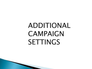 ADDITIONAL
CAMPAIGN
SETTINGS
 