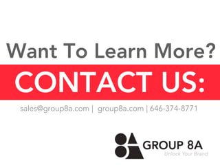Want To Learn More?
CONTACT US:
sales@group8a.com | group8a.com | 646-374-8771
 