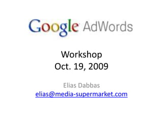 WorkshopOct. 19, 2009 Elias Dabbaselias@media-supermarket.com 