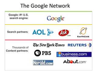 The Google Network
Google: #1 U.S.
search engine:

Search partners:

Thousands of
Content partners:

12

 