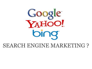 SEARCH ENGINE MARKETING ?

 