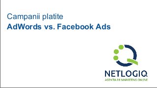 Campanii platite
AdWords vs. Facebook Ads
 