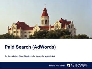 Paid Search (AdWords)
Dr. Debra Zahay Blatz (Thanks to Dr. James for video links)
 