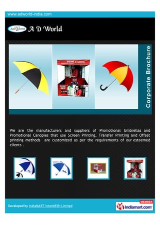 We are the manufacturers and suppliers of Promotional Umbrellas and
Promotional Canopies that use Screen Printing, Transfer Printing and Offset
printing methods are customized as per the requirements of our esteemed
clients .
 