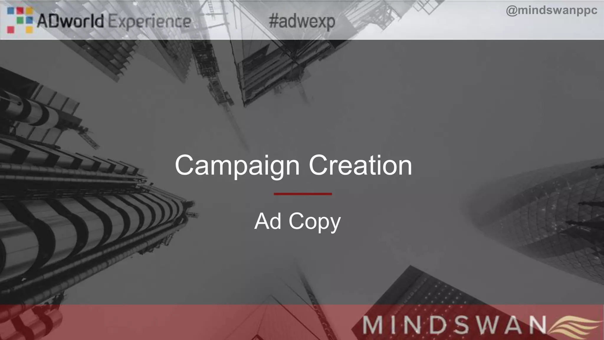 Campaign Creation
Ad Copy
@mindswanppc
 
