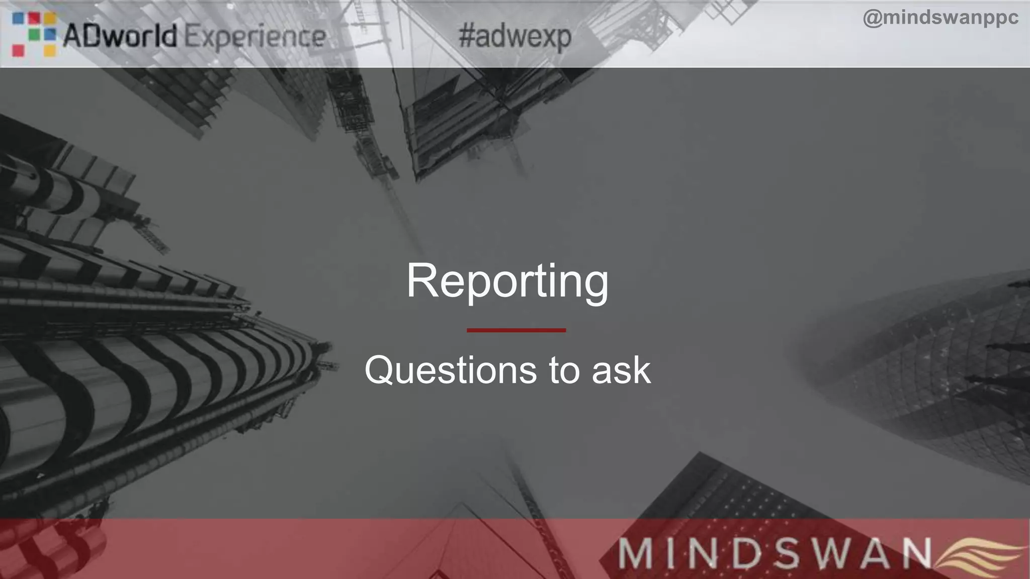 Reporting
Questions to ask
@mindswanppc
 