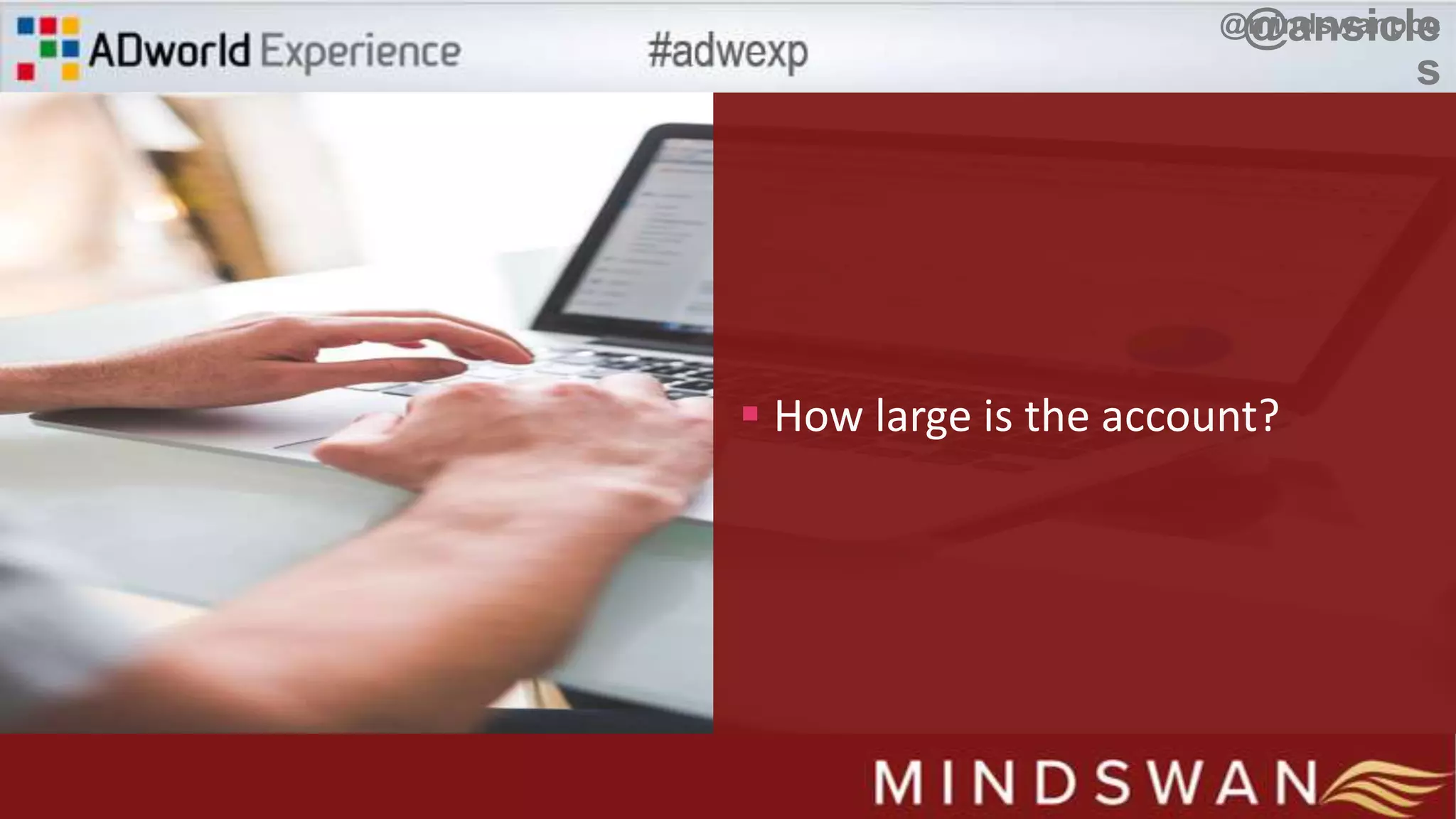 @ansicle
s
 How large is the account?
@mindswanppc
 