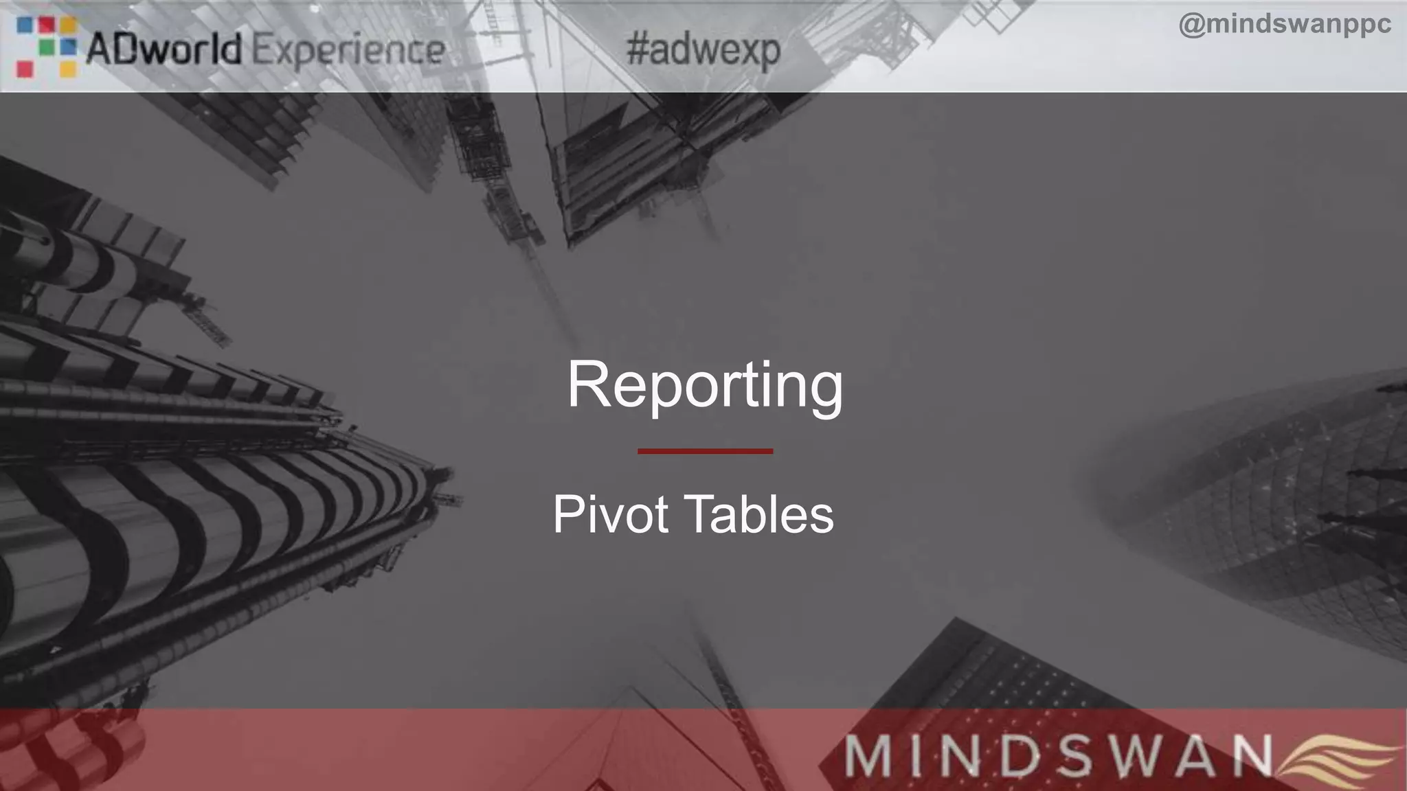 Reporting
Pivot Tables
@mindswanppc
 