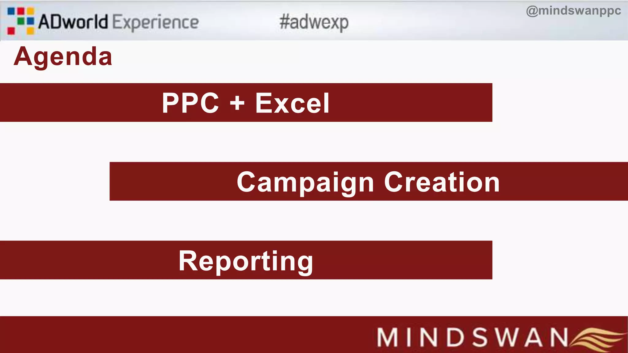 Agenda
PPC + Excel
Campaign Creation
Reporting
@mindswanppc
 