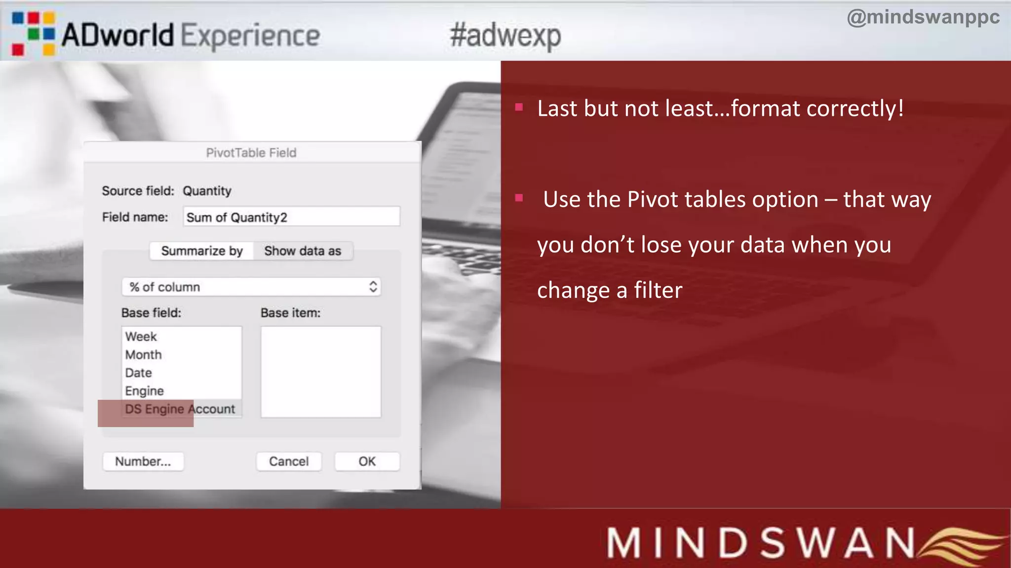  Last but not least…format correctly!
 Use the Pivot tables option – that way
you don’t lose your data when you
change a filter
@mindswanppc
 