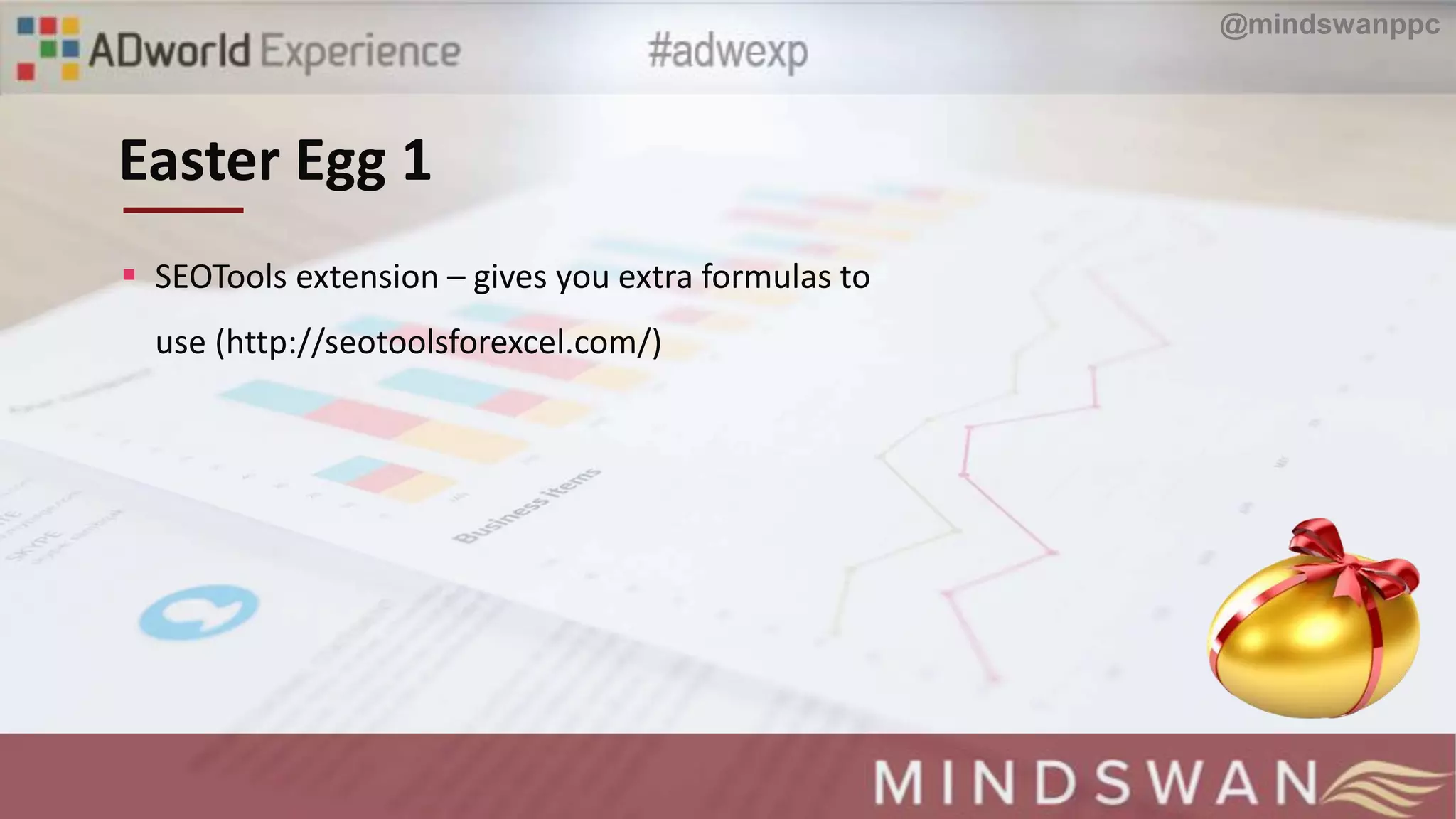  SEOTools extension – gives you extra formulas to
use (http://seotoolsforexcel.com/)
Easter Egg 1
@mindswanppc
 