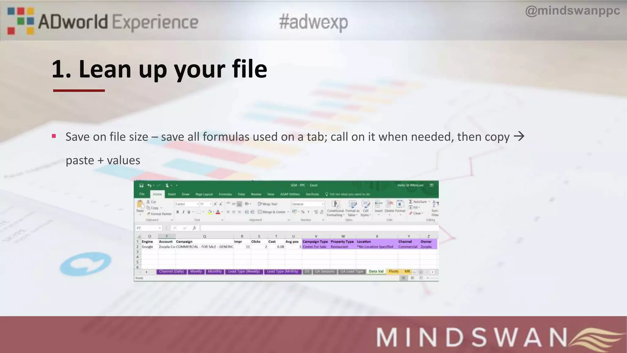 1. Lean up your file
 Save on file size – save all formulas used on a tab; call on it when needed, then copy 
paste + values
@mindswanppc
 