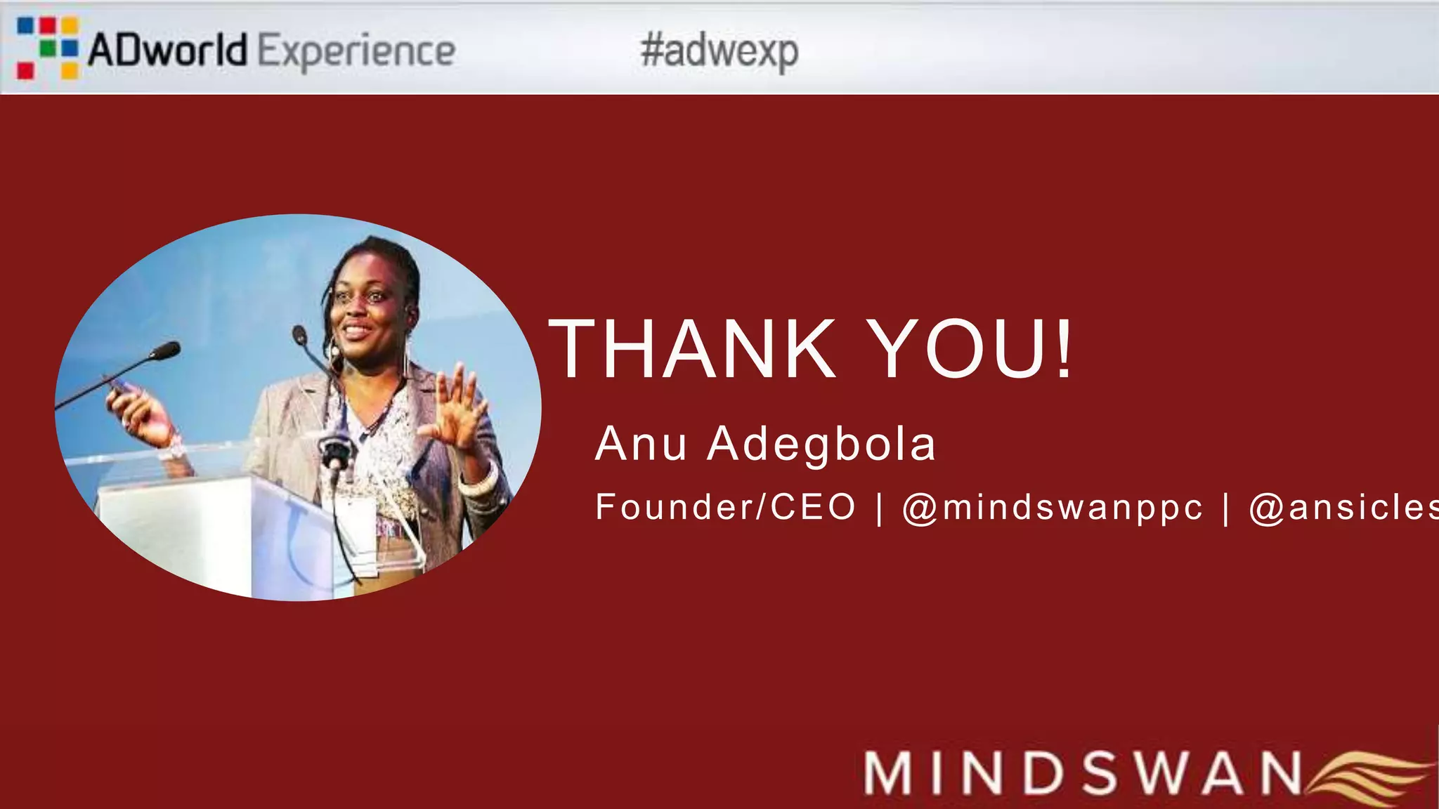 THANK YOU!
Anu Adegbola
Founder/CEO | @mindswanppc | @ansicles
 