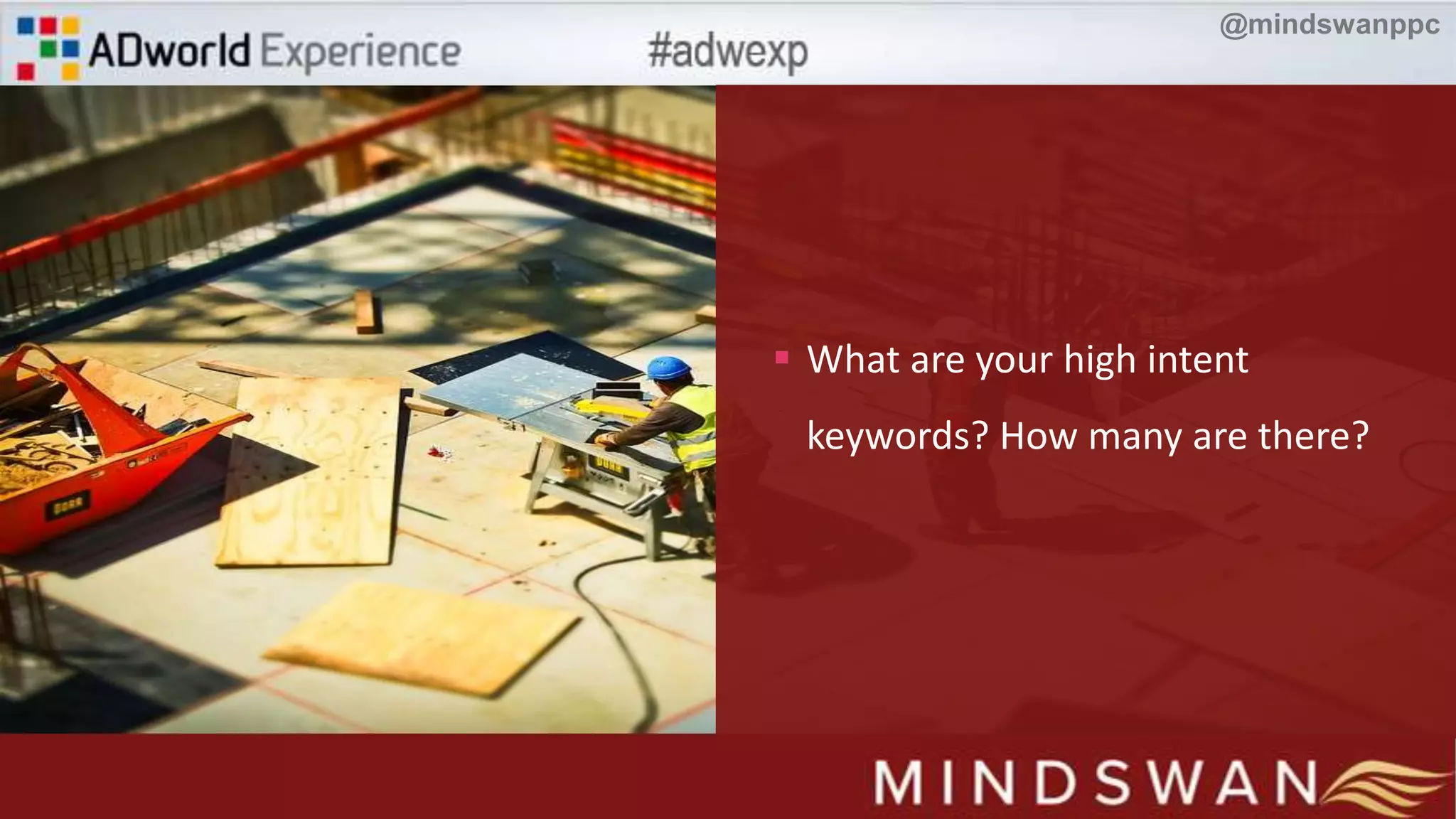  What are your high intent
keywords? How many are there?
@mindswanppc
 