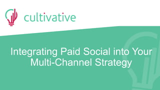 www.CultivativeMarketing.comwww.golearnmarketing.com
Integrating Paid Social into Your
Multi-Channel Strategy
 