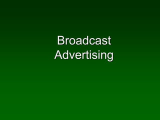 Broadcast
Advertising
 