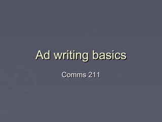 Ad writing basics
Comms 211

 