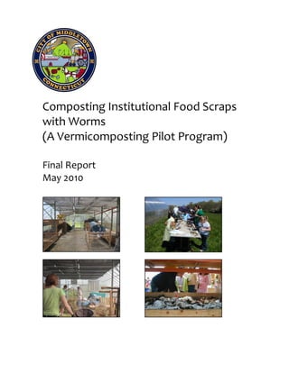Composting Institutional Food Scraps
with Worms
(A Vermicomposting Pilot Program)
Final Report
May 2010
 