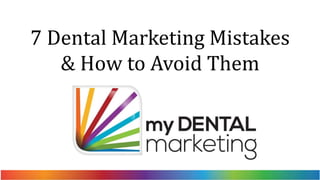 7 Dental Marketing Mistakes
& How to Avoid Them
 