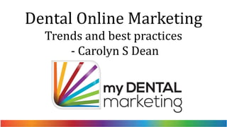 Dental Online Marketing
Trends and best practices
- Carolyn S Dean
 