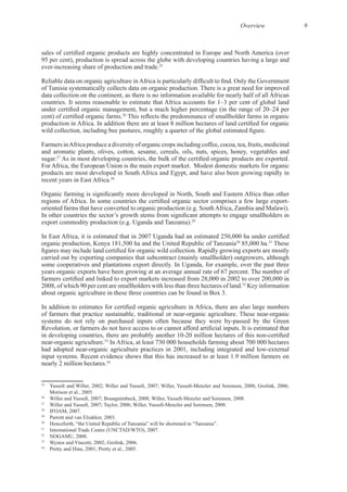 Overview 9
95 per cent), production is spread across the globe with developing countries having a large and
25
data collection on the continent, as there is no information available for nearly half of all African
26
Farmers inAfrica produce a diversity of organic crops including coffee, cocoa, tea, fruits, medicinal
and aromatic plants, olives, cotton, sesame, cereals, oils, nuts, spices, honey, vegetables and
27
products are most developed in South Africa and Egypt, and have also been growing rapidly in
28
29
organic production, Kenya 181,500 ha and the United Republic of Tanzania30 31
These
carried out by exporting companies that subcontract (mainly smallholder) outgrowers, although
32
Key information
33
In Africa, at least 730 000 households farming about 700 000 hectares
34
25
26
27
28
29
30
31
32
33
34
 