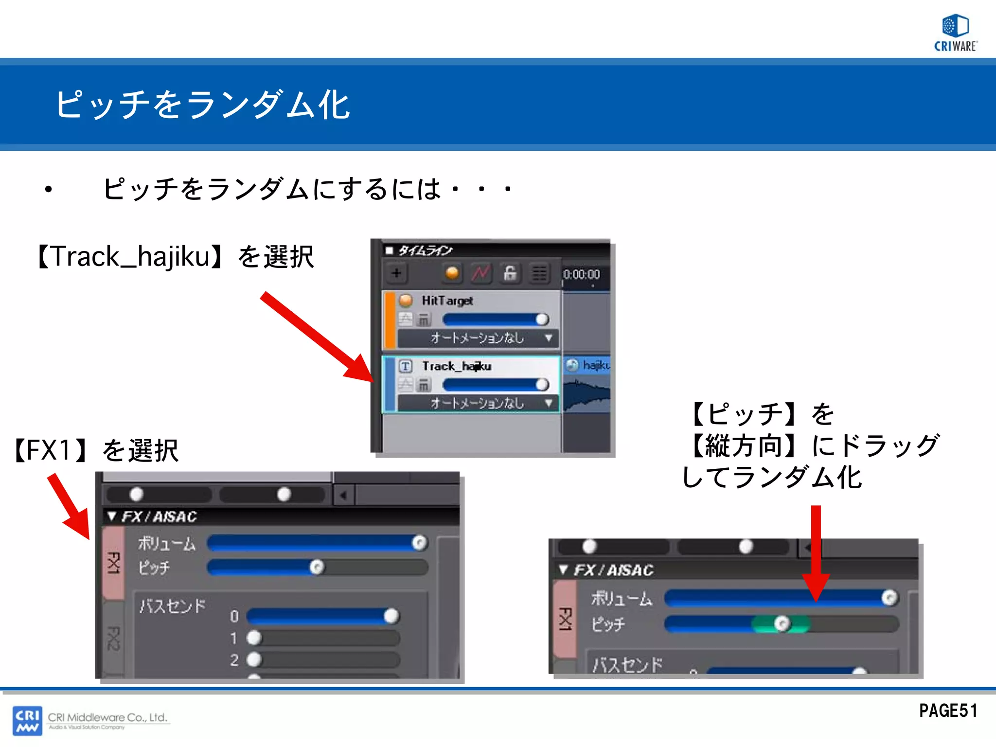 ピッチをランダム化

  •   ピッチをランダムにするには・・・

 【Track_hajiku】を選択




                         【ピッチ】を
【FX1】を選択                 【縦方向】にドラッグ
                         してランダム化




                                  PAGE51
 