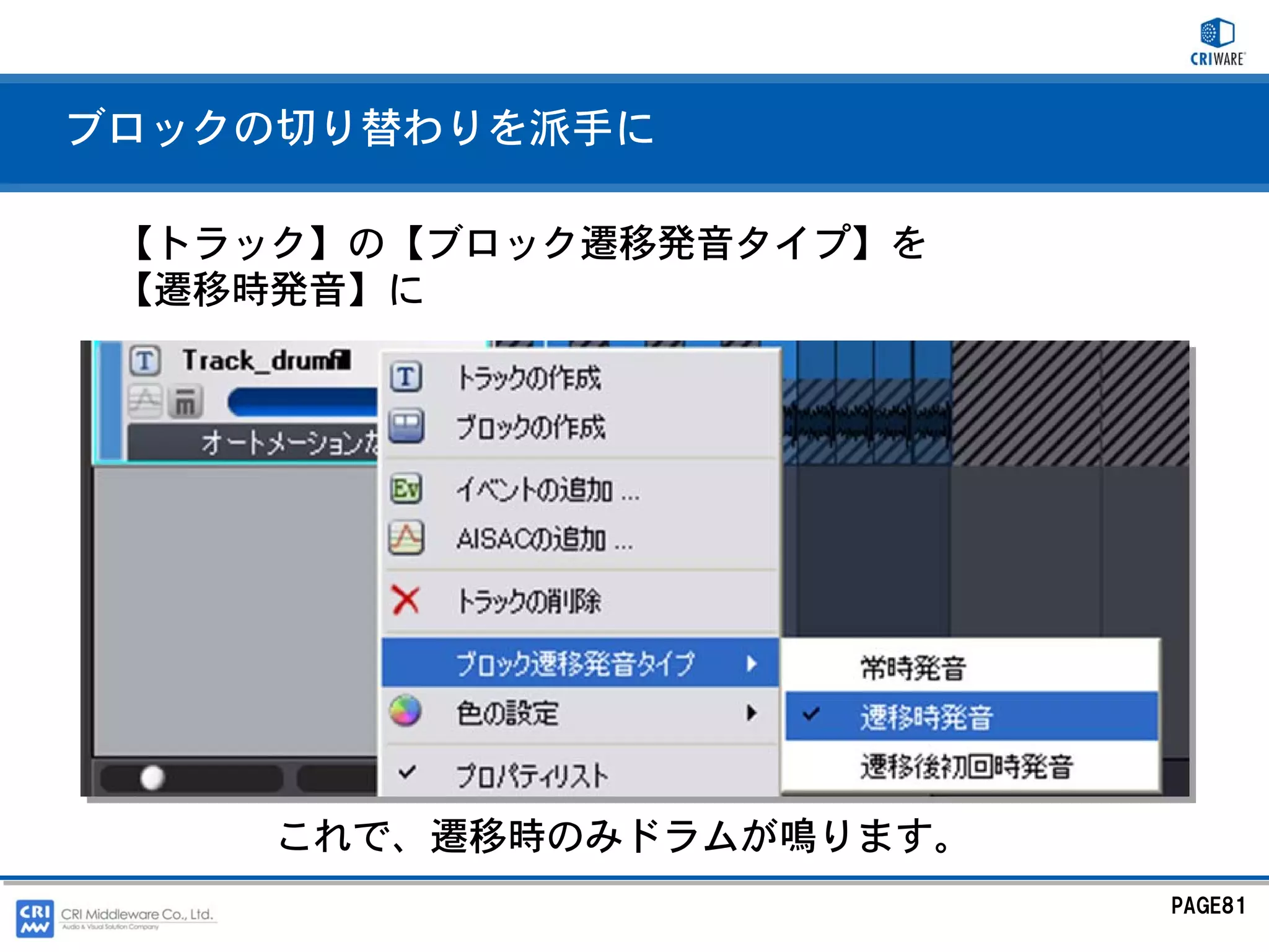 ブロックの切り替わりを派手に

 【トラック】の【ブロック遷移発音タイプ】を
 【遷移時発音】に




     これで、遷移時のみドラムが鳴ります。
                          PAGE81
 