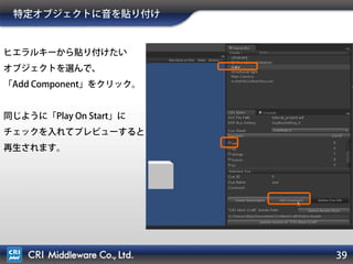 39
音を鳴らす！
orchehitオブジェクトのCri Atom Sourceスクリプトで
「Play On Start」にチェックを入れます。
Unityのプレビューを押すと、音が鳴ります。
 