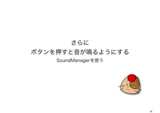 
ܥѺQ褦ˤ
    SoundManagerʹ




                      74
 