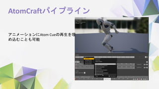 AtomCraftパイプライン
アニメーションにAtom Cueの再生を埋
め込むことも可能
 