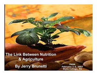 The Link Between Nutrition
& Agriculture
By Jerry Brunetti
PASA
February 1-3, 2007
State College, PA
 