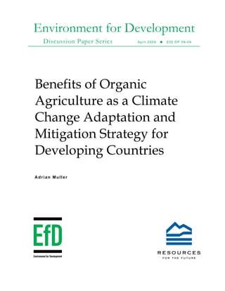 Environment for Development
Discussion Paper Series April 2009 EfD DP 09-09
Benefits of Organic
Agriculture as a Climate
Change Adaptation and
Mitigation Strategy for
Developing Countries
Adrian Muller
 