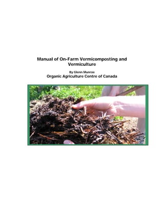 Manual of On-Farm Vermicomposting and
Vermiculture
By Glenn Munroe
Organic Agriculture Centre of Canada
 