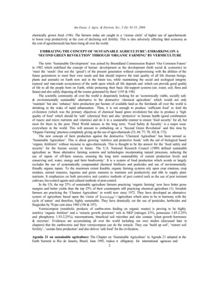 Am-Euras. J. Agric. & Environ. Sci., 5 (S): 01-55, 2009
2
chemically grown food. (196). The farmers today are caught in a ‘vicious circle’ of higher use of agrochemicals
to boost crop productivity at the cost of declining soil fertility. This is also adversely affecting their economy as
the cost of agrochemicals has been rising all over the world.
EMBRACING THE CONCEPT OF ‘SUSTAINABLE AGRICULTURE’: EMBARKING ON A
‘SECOND GREEN REVOLUTION’ THROUGH ‘ORGANIC FARMING’ BY VERMICULTURE
The term ‘Sustainable Development’ was coined by Bruntdland Commisssion Report ‘Our Common Future’
in 1982 which redefined the concept of human development as the development (both social & economic) to-
‘meet the ‘needs’ (but not the ‘greed’) of the present generation without compromising with the abilities of the
future generations to meet their own needs and that should improve the total quality of all life (human beings,
plants and animals) on Earth now and in the future too, while maintaining the social and ecological integrity
(natural and man-made ecosystems) of the earth upon which all life depends and which can provide good quality
of life to all the people born on Earth, while protecting their basic life-support systems (air, water, soil, flora and
fauna) and also safely disposing all the wastes generated by them’ (195 & 198).
The scientific community all over the world is desperately looking for an ‘economically viable, socially safe
& environmentally sustainable’ alternative to the destructive ‘chemical agriculture’ which would not only
‘maintain’ but also ‘enhance’ farm production per hectare of available land as the farmlands all over the world is
shrinking in the wake of rapid urbanization. Then, it is not enough to produce ‘sufficient food’ to feed the
civilization (which was the primary objectives of chemical based green revolution) but also to produce a ‘high
quality of food’ which should be ‘safe’ (chemical free) and also ‘protective’ to human health (good combination
of macro and micro nutrients and vitamins) and do it in a sustainable manner to ensure ‘food security’ for all, but
most for them in the poor Third World nations in the long term. ‘Food Safety & Security’ is a major issue
everywhere in the world. This will amount to embarking on a ‘Second Green Revolution’ and this time by
‘Organic Farming’ practices completely giving up the use of agro-chemicals (33; 44; 77; 78; 102 & 172).
The new concept of farm production against the destructive ‘Chemical Agriculture’ has been termed as
‘Sustainable Agriculture’. This is about growing ‘nutritive and protective foods’ with the aid of biological based
‘organic fertilizers’ without recourse to agro-chemicals. This is thought to be the answer for the ‘food safety and
security’ for the human society in future. The U.S. National Research Council (1989) defined sustainable
agriculture as ‘those alternative farming systems and technologies incorporating natural processes, reducing the
use of inputs of off-farm sources, ensuring the long term sustainability of current production levels and
conserving soil, water, energy and farm biodiversity’. It is a system of food production which avoids or largely
excludes the use of systematically compounded chemical fertilizers and pesticides and use of environmentally
friendly organic inputs. To the maximum extent feasible, organic farming systems rely upon crop rotations, crop
residues, animal manures, legumes and green manures to maintain soil productivity and tilth to supply plant
nutrients. It emphasizes on both preventive and curative methods of pest control such as the use of pest resistant
cultivars, bio-control agents and cultural methods of pest-control.
In the US, the top 25% of sustainable agriculture farmers practicing ‘organic farming’ now have better gross
margins and better yields than the top 25% of their counterparts still practicing chemical agriculture (1). Swedish
farmers are practicing the ‘Cleanest Agriculture’ in world now since 1972. They have developed an alternative
system of agriculture based upon the vision of ‘kretslopp’--‘agriculture which aims to be in harmony with the
cycle of nature’ and therefore, highly sustainable. They have drastically cut the use of pesticides, herbicides and
fungicides by 70 per cent since 1985 (196 & 197).
Vermicompost (metabolic products of earthworms feeding on organic wastes) is proving to be highly
nutritive ‘organic fertilizer’ and a ‘miracle growth promoter’ rich in NKP (nitrogen 2-3%, potassium 1.85-2.25%
and phosphorus 1.55-2.25%), micronutrients, beneficial soil microbes and also contain ‘plant growth hormones
& enzymes’. Evidences are accumulating all over the world including our own studies (discussed later in
chapters) that the earthworms and their vermicompost can do the miracle. They can ‘build up soil’, ‘restore soil
fertility’, ‘sustain farm production’ and also deliver ‘safe food’ for the civilization.
Agenda 21 on sustainable agriculture: The Chapter on ‘Sustainable Agriculture’ in Agenda 21 adopted at the
Earth Summit in Rio de Janeiro, Brazil, June 1992, makes it obligatory for international agencies and
 