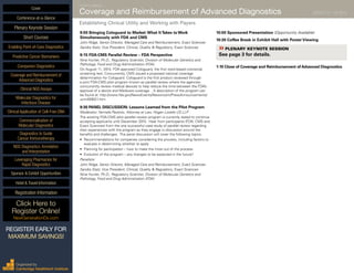 FOURTH ANNUAL
Coverage and Reimbursement of Advanced Diagnostics	 AUGUST 18 - 19, 2015
Establishing Clinical Utility and Working with Payers
9:00 Bringing Cologuard to Market:What ItTakes to Work
Simultaneously with FDA and CMS
John Ridge, Senior Director, Managed Care and Reimbursement, Exact Sciences
Sandra Statz, Vice President, Clinical, Quality & Regulatory, Exact Sciences
9:15 FDA-CMS Parallel Review – FDA Perspective
Nina Hunter, Ph.D., Regulatory Scientist, Division of Molecular Genetics and
Pathology, Food and Drug Administration (FDA)
On August 11, 2014, FDA approved Cologuard, the first stool-based colorectal
screening test. Concurrently, CMS issued a proposed national coverage
determination for Cologuard. Cologuard is the first product reviewed through
a joint FDA-CMS pilot program known as parallel review where the agencies
concurrently review medical devices to help reduce the time between the FDA’s
approval of a device and Medicare coverage. . A description of the program can
be found at: http://www.fda.gov/NewsEvents/Newsroom/PressAnnouncements/
ucm409021.htm
9:30 PANEL DISCUSSION: Lessons Learned from the Pilot Program
Moderator: Yarmela Pavlovic, Attorney at Law, Hogan Lovells US LLP
The existing FDA-CMS pilot parallel review program is currently slated to continue
accepting applicants until December 2015. Hear from participants (FDA, CMS and
Exact Sciences) from the one successful case study of parallel review regarding
their experiences with the program as they engage in discussion around the
benefits and challenges. The panel discussion will cover the following topics:
•	 Recommendations for companies considering the process, including factors to
evaluate in determining whether to apply
•	 Planning for participation – how to make the most out of the process
•	 Evolution of the program – any changes to be expected in the future?
Panelists:
John Ridge, Senior Director, Managed Care and Reimbursement, Exact Sciences
Sandra Statz, Vice President, Clinical, Quality & Regulatory, Exact Sciences
Nina Hunter, Ph.D., Regulatory Scientist, Division of Molecular Genetics and
Pathology, Food and Drug Administration (FDA)
10:00 Sponsored Presentation (Opportunity Available)
10:30 Coffee Break in Exhibit Hall with Poster Viewing
»»PLENARY KEYNOTE SESSION	
See page 3 for details.
1:10 Close of Coverage and Reimbursement of Advanced Diagnostics
Cover
Enabling Point-of-Care Diagnostics
Predictive Cancer Biomarkers
Companion Diagnostics
Coverage and Reimbursement of
Advanced Diagnostics
Clinical NGS Assays
Molecular Diagnostics for
Infectious Disease
Clinical Application of Cell-Free DNA
Commercialization of
Molecular Diagnostics
Diagnostics to Guide
Cancer Immunotherapy
NGS Diagnostics: Annotation
and Interpretation
Leveraging Pharmacies for
Rapid Diagnostics
Sponsor & Exhibit Opportunities
Conference-at-a-Glance
Hotel & Travel Information
Plenary Keynote Session
Short Courses
Registration Information
Click Here to
Register Online!
NextGenerationDx.com
Organized by
Cambridge Healthtech Institute
REGISTER EARLY FOR
MAXIMUM SAVINGS!
 