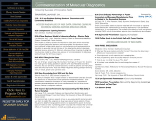 FIFTH ANNUAL
Commercialization of Molecular Diagnostics	 AUGUST 19 - 20, 2015
Ensuring Success of Innovative Tests
THURSDAY, AUGUST 20
7:30 – 8:25 am Problem-Solving Breakout Discussions with
Continental Breakfast
ACCESS ANDVALUE OF NGS DATA: DRIVING CLINICAL
DECISION MAKING ACROSS DISEASE AREAS
8:25 Chairperson’s Opening Remarks
Harry Glorikian, Healthcare Consultant
8:30 A New Business Model in LaboratoryTesting – Sharing Data
Carl Morrison, M.D., DVM, Executive Director, Center for Personalized Medicine;
Director, Roswell Park Cancer Institute
Prior models of revenue streams for laboratories have been almost exclusively
from 3rd party payers for laboratory services provided. As laboratories move
from traditional single analyte testing to comprehensive multi-analyte platforms
the ability to generate 2nd and 3rd uses of this data has the ability to generate
additional revenue streams. Dr. Morrison will present how his group is using this
new business model to achieve new avenues of commercialization for laboratory
testing through the OmniSeq program.
8:45 NGS: Filling in the Gaps
Erynn Gordon, MS, LCGC, Medical Marketing Director, 23andme
The use of Sanger sequencing and array based testing over the past few decades
has made genetic testing available to patients with clear Mendelian disorders.
However, the cost and time involved has been a burden to patients and many have
been left without answers. NGS has shifted the genetic testing paradigm allowing
many, if not all, genes to be queried at once.
9:00 New Knowledge from NGS and Big Data
Felix W. Frueh, Ph.D., CSO, Human Longevity, Inc.
The ability to integrate NGS in larger contexts of diverse health care data provides
the opportunity to interpret the human genome at increased precision. Such
interpretation creates the foundation for new knowledge (e.g. associations
between genome-level data and clinical manifestations) that will drive clinical
decision making in molecular medicine.
9:15 Improve CancerTreatments by Incorporating the NGS Data of
Tumor Samples
Han Liang, Ph.D., Associate Professor and Deputy Chair, Bioinformatics and
Computational Biology, R. Lee Clark Fellow, The University of Texas MD Anderson
Cancer Center
An important task in cancer research is how to accurately identify biomarkers and
use them to predict the prognosis or drug responses of cancer patients. Using
the genomic data from large-patient cohorts, we evaluated the power of diverse
types of molecular data in predicting patient survivals and annotated the functional
effects of mutational hotspots in clinically actionable genes across tumor types.
9:30 Cross-Industry Partnerships to Foster	 Sponsored by
Innovation and Decrease ManufacturingTime
to Market in the Biomedical Business
Ali Tinazli, Ph. D., Vice President, Head, Business Development & Sales, Sony
DADC Biosciences
Smart Consumables based on polymer materials with microscale or supreme
optical features are prerequisites for emerging applications in the biomedical
markets as in in vitro diagnostics. The increasing complexity of such new product,
including CMOS hybrid consumables, requires new manufacturing technologies.
9:45 Sponsored Presentation (Opportunity Available)
10:00 Coffee Break in the Exhibit Hall with Poster Viewing
ACCESS ANDVALUE OF NGS DATA
10:50 PANEL DISCUSSION:
Moderator: Harry Glorikian, Healthcare Consultant
•	 What are the value creation points for the data? How does the data make a
difference in how someone is treated?
•	 Ensuring access to and organizing and managing data
•	 How are partnering deals structured? What are some key issues?
•	 How do you monetize the value of the data?
•	 Is the data more valuable than the technology that creates it?
Panelists:
Carl Morrison, M.D., DVM,Center for Personalized Medicine; Roswell Park Cancer
Institute
Erynn Gordon, MS, LCGC, 23andme
Felix W. Frueh, Ph.D., Human Longevity, Inc.
Han Liang, Ph.D., The University of Texas MD Anderson Cancer Center
12:20 pm Sponsored Presentation (Opportunity Available)
12:50 Luncheon Presentation (Sponsorship Opportunity Available) or
Enjoy Lunch onYour Own
1:20 Session Break
Cover
Enabling Point-of-Care Diagnostics
Predictive Cancer Biomarkers
Companion Diagnostics
Coverage and Reimbursement of
Advanced Diagnostics
Clinical NGS Assays
Molecular Diagnostics for
Infectious Disease
Clinical Application of Cell-Free DNA
Commercialization of
Molecular Diagnostics
Diagnostics to Guide
Cancer Immunotherapy
NGS Diagnostics: Annotation
and Interpretation
Leveraging Pharmacies for
Rapid Diagnostics
Sponsor & Exhibit Opportunities
Conference-at-a-Glance
Hotel & Travel Information
Plenary Keynote Session
Short Courses
Registration Information
Click Here to
Register Online!
NextGenerationDx.com
Organized by
Cambridge Healthtech Institute
REGISTER EARLY FOR
MAXIMUM SAVINGS!
 
