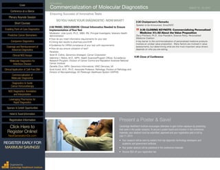 FIFTH ANNUAL
Commercialization of Molecular Diagnostics	 AUGUST 19 - 20, 2015
Ensuring Success of Innovative Tests
SOYOU HAVEYOUR DIAGNOSTIC- NOWWHAT?
2:00 PANEL DISCUSSION: Clinical Informatics Needed to Ensure
Implementation ofYourTest
Moderator: Julie Lynch, Ph.D., MBA, RN, Principal Investigator, Veterans Health
Administration
• How do you meet informatics requirements for your test
• Linking test results to pharmacy and EHR
• Guidelines for HIPAA compliance of your test with requirements
• How do you ensure utilization of test?
Panelists:
Terah B. Collins, Genomics Strategist, Cerner Corporation
Valentina I. Petkov, M.D., MPH, Health Scientist/Program Officer, Surveillance
Research Pro-gram, Division of Cancer Control and Population Sciences National
Cancer Institute
Danielle Chun, MPH, Genomics Informaticist, VINCI Services, VA
Scott Kulich, M.D., Ph.D., Associate Professor, Pathology, Division of Pathology and
Division of Neuropathology, VA Pittsburgh Healthcare System (VAPHS)
3:30 Chairperson’s Remarks
Speaker to be Announced, SonyDADC
»»3:35 CLOSING KEYNOTE: Commercializing Personalized
Medicine: It’s All About the Value Proposition
Daryl Pritchard, Ph.D., Vice President, Science Policy, Personalized
Medicine Coalition
A key barrier to the commercialization of personalized medicine products
involves an unclear value proposition. Many factors are involved in value
assessments, but determining what are the most important value drivers
depends on who you are asking.
4:05 Close of Conference
Present a Poster & Save!
Cambridge Healthtech Institute encourages attendees to gain further exposure by presenting
their work in the poster sessions. To secure a poster board and inclusion in the conference
materials, your abstract must be submitted, approved and your registration paid in full by
July 17, 2015
• 	Your research will be seen by leaders from top diagnostic technology developers and
academic and government institutes
• 	Your poster abstract will be published in the conference materials
• 	Receive $50 off your registration fee
Cover
Enabling Point-of-Care Diagnostics
Predictive Cancer Biomarkers
Companion Diagnostics
Coverage and Reimbursement of
Advanced Diagnostics
Clinical NGS Assays
Molecular Diagnostics for
Infectious Disease
Clinical Application of Cell-Free DNA
Commercialization of
Molecular Diagnostics
Diagnostics to Guide
Cancer Immunotherapy
NGS Diagnostics: Annotation
and Interpretation
Leveraging Pharmacies for
Rapid Diagnostics
Sponsor & Exhibit Opportunities
Conference-at-a-Glance
Hotel & Travel Information
Plenary Keynote Session
Short Courses
Registration Information
Click Here to
Register Online!
NextGenerationDx.com
Organized by
Cambridge Healthtech Institute
REGISTER EARLY FOR
MAXIMUM SAVINGS!
 