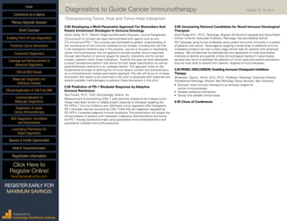 INAUGURAL
Diagnostics to Guide Cancer Immunotherapy	 AUGUST 19 - 20, 2015
Characterizing Tumor, Host and Tumor-Host Interaction
2:05 Developing a Multi-Parametric Approach For Biomarkers And
Patient Enrichment Strategies In Immune-Oncology
Sriram Sathy, Ph.D., Director,Target and Biomarker Discovery, JounceTherapeutics
Clinical proof of concept has been demonstrated with agents such as anti-
CTLA-4 and anti-PD-1. This success was facilitated by greater understanding of
the mechanisms of the immune mediated tumor escape, including the role that
T cell checkpoint inhibitors play in this process. Jounce is focused on developing
cancer immunotherapies that are geared to provide durable clinical responses
through identification of optimal targets for specific indications and for certain
subsets, patients within those indications. Towards this goal we have developed
a robust translational platform that allows for both target identification as well as
patient/indication selection in an unbiased fashion. This approach relies on the
fundamental principle of defining the immune system content and characteristics
via a comprehensive multiple parameters approach. The talk will focus on multiple
biomarkers that needs to be examined in the clinic to associate with response and
explore available methodologies to address these biomarkers in the clinic.
2:35 Prediction of PD-1 Blockade Response by Adaptive
Immune Resistance
Paul Tumeh, Ph.D., CSO, Dermatology, Acteris, Inc.
Measurement of pre-existing CD8+T cells distinctly located at the invasive tumor
margin have been shown to reliably predict response to therapies targeting the
PD-1/PD-L1 immune inhibitory axis. Moreover, tumor regression after therapeutic
PD-1 blockade requires pre-existing CD8+T-cells that are negatively regulated by
PD-1/PD-L1-mediated adaptive immune resistance.This presentation will review the
clinical analysis of patients with metastatic melanoma obtained before and during
anti-PD-1 therapy (pembrolizumab) using quantitative immunohistochemistry and
quantitative multiplex immunofluorescence.
3:05 Uncovering Rational Candidates for Novel Immuno-Oncological
Therapies
Scott Rodig M.D., Ph.D., Pathology, Brigham & Women’s Hospital and Dana-Farber
Cancer Institute, Associate Professor, Pathology, Harvard Medical School
PD1 blockade using human antibodies elicits potent anti-tumor immunity in a subset
of patients with cancer. Novel agents targeting a broad array of additional immuno-
modulatory proteins are now in early stage clinical trials for patients with advanced
disease. We will describe the development and application of novel quantitative
methods to identify and quantify critical immunological markers in tissue biopsy
samples that serve to facilitate the selection of tumor types and patient populations
that are most likely to benefit from specific, targeted immuno-therapies.
3:35 PANEL DISCUSSION: Enabling Immune Checkpoint Inhibitors
Therapy
Moderator: David L. Rimm, M.D., Ph.D., Professor, Pathology; Executive Director,
Translational Pathology, Director,Yale PathologyTissue Services,Yale University
•	 Discover novel immune checkpoints as antibody targets for
cancer immunotherapy
•	 Validate predictive biomarkers
•	 Design and validate clinical assay
4:05 Close of Conference
Cover
Enabling Point-of-Care Diagnostics
Predictive Cancer Biomarkers
Companion Diagnostics
Coverage and Reimbursement of
Advanced Diagnostics
Clinical NGS Assays
Molecular Diagnostics for
Infectious Disease
Clinical Application of Cell-Free DNA
Commercialization of
Molecular Diagnostics
Diagnostics to Guide
Cancer Immunotherapy
NGS Diagnostics: Annotation
and Interpretation
Leveraging Pharmacies for
Rapid Diagnostics
Sponsor & Exhibit Opportunities
Conference-at-a-Glance
Hotel & Travel Information
Plenary Keynote Session
Short Courses
Registration Information
Click Here to
Register Online!
NextGenerationDx.com
Organized by
Cambridge Healthtech Institute
REGISTER EARLY FOR
MAXIMUM SAVINGS!
 
