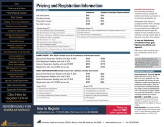 ADDITIONAL REGISTRATION DETAILS
Each registration includes all
conference sessions, posters and
exhibits, food functions, and access to
the conference proceedings link.
Handicapped Equal Access: In
accordance with the ADA, Cambridge
Healthtech Institute is pleased to
arrange special accommodations for
attendees with special needs. All
requests for such assistance must be
submitted in writing to CHI at least 30
days prior to the start of the meeting.
To view our Substitutions/
Cancellations Policy, go to
http://www.healthtech.com/
regdetails
Video and or audio recording of any
kind is prohibited onsite at all CHI
events.
If you are unable to attend but would
like to purchase the Next Generation Dx
CD for $750 (plus shipping), please visit
NextGenerationDx.com. Massachusetts
delivery will include sales tax.
PricingandRegistrationInformation
SHORT COURSES
	 Commercial	 Academic, Government, Hospital-affiliated
One short course	 $695	 $395
Two short courses	 $995	 $695
Three short courses	 $1195	 $795
Four short courses	 $1295	 $845
Monday, August 17th
SC1: Use of FFPE/Fixed Tissues for Clinical Research
SC2: Method Validation According to CLSI Guidelines
SC3: Practical Considerations for NGS Data Analysis and Interpretation
SC4: Biomarkers for Cancer Immunotherapy
SC5: Microfluidics for Point-of-Care
SC6: Establishing the Value of Diagnostic Tests
SC7: NGS as a Diagnostics Platform
SC8: Detection and Characterization of Circulating Biomarkers
SC9: Dinner Short Course: Regulatory Compliance in Molecular Diagnostics
CONFERENCE PRICING
SUMMIT PRICING - BEST VALUE! (Includes access to all conferences, excludes short courses)
Special Early Registration Deadline until April 24, 2015	 $2195	 $1030
Early Registration Deadline until June 5, 2015	 $2295	 $1100
Advance Registration Deadline until July 17, 2015	 $2445	 $1170
Registrations after July 17, 2015, and on-site	 $2645	 $1220
SINGLE CONFERENCE PRICING (Includes access to one conference, excludes short courses)
Special Early Registration Deadline until April 24, 2015	 $1545	 $650
Early Registration Deadline until June 5, 2015	 $1625	 $700
Advance Registration Deadline until July 17, 2015	 $1765	 $770
Registrations after July 17, 2015, and on-site	 $1975	 $850
August 18-19 August 19-20
C1: Enabling Point-of-Care Diagnostics C6: Molecular Diagnostics for Infectious Disease
C2: Predictive Cancer Biomarkers C7: Clinical Application of Cell-Free DNA
C3: Companion Diagnostics C8: Commercialization of Molecular Diagnostics
C4: Coverage & Reimbursement of Advanced Diagnostics C9: Diagnostics to Guide Cancer Immunotherapy
C5: Clinical NGS Assays C10: NGS Diagnostics
C11: Leveraging Pharmacies for Rapid Diagnostics
Cambridge Healthtech Institute, 250 First Avenue, Suite 300, Needham, MA 02494  •  www.healthtech.com  •  Fax: 781-972-5425
How to Register: NextGenerationDx.com
reg@healthtech.com • P: 781.972.5400 or Toll-free in the U.S. 888.999.6288
Please use
keycode 1580 F
when registering!
Wednesday, August 19th
SC10: Dinner Short Course: Use of CLIA-Waived Point-of-Care and Rapid Diagnostic Tests in
Community Pharmacies
SC11: NGS for Infectious Disease Diagnostics
SC12: Regulatory and Reimbursement Considerations with NGS and Other Multiplex Assays
CONFERENCE DISCOUNTS
Poster Submission - Discount ($50 Off):
Poster abstracts are due by July 17,
2015. Once your registration has been
fully processed, we will send an email
containing a unique link allowing you to
submit your poster abstract. If you do
not receive your link within 5 business
days, please contact jring@healthtech.
com. *CHI reserves the right to publish
your poster title and abstract in various
marketing materials and products.
REGISTER 3 ­- 4th IS FREE: Individuals
must register for the same conference or
conference combination and submit com-
pleted registration form together for discount
to apply.
Group Discounts: Discounts are available
for multiple attendees from the same organi-
zation. For more information on group rates
contact Bill Mote at +1-781-972-5479
Cover
Enabling Point-of-Care Diagnostics
Predictive Cancer Biomarkers
Companion Diagnostics
Coverage and Reimbursement of
Advanced Diagnostics
Clinical NGS Assays
Molecular Diagnostics for
Infectious Disease
Clinical Application of Cell-Free DNA
Commercialization of
Molecular Diagnostics
Diagnostics to Guide
Cancer Immunotherapy
NGS Diagnostics: Annotation
and Interpretation
Leveraging Pharmacies for
Rapid Diagnostics
Sponsor & Exhibit Opportunities
Conference-at-a-Glance
Hotel & Travel Information
Plenary Keynote Session
Short Courses
Registration Information
Click Here to
Register Online!
NextGenerationDx.com
Organized by
Cambridge Healthtech Institute
REGISTER EARLY FOR
MAXIMUM SAVINGS!
 